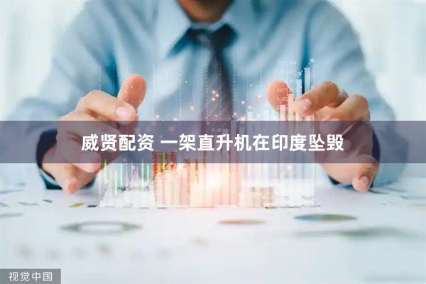 威贤配资 一架直升机在印度坠毁